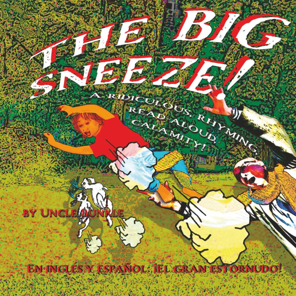 The Big Sneeze: A ridiculous, rhyming, read-aloud calamity! (THE UNCLE BUNKLE STORIES)