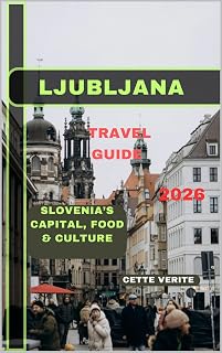 LJUBLJANA TRAVEL GUIDE 2026 : Slovenia’s Capital, Food & Culture (Hidden Gems Travel Guides Book 8)