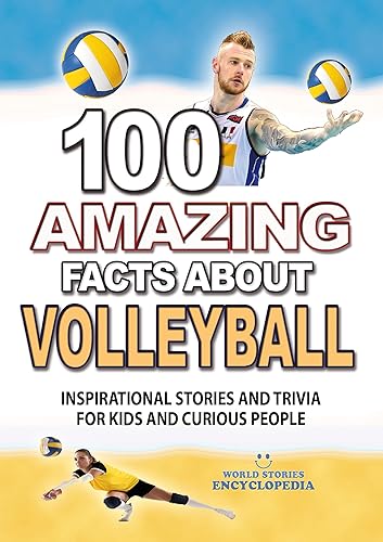100 AMAZING FACTS ABOUT VOLLEYBALL: Inspirational Stories and Trivia for Kids and Curious People (AMAZING FACTS TRIVIA AND STORIES)