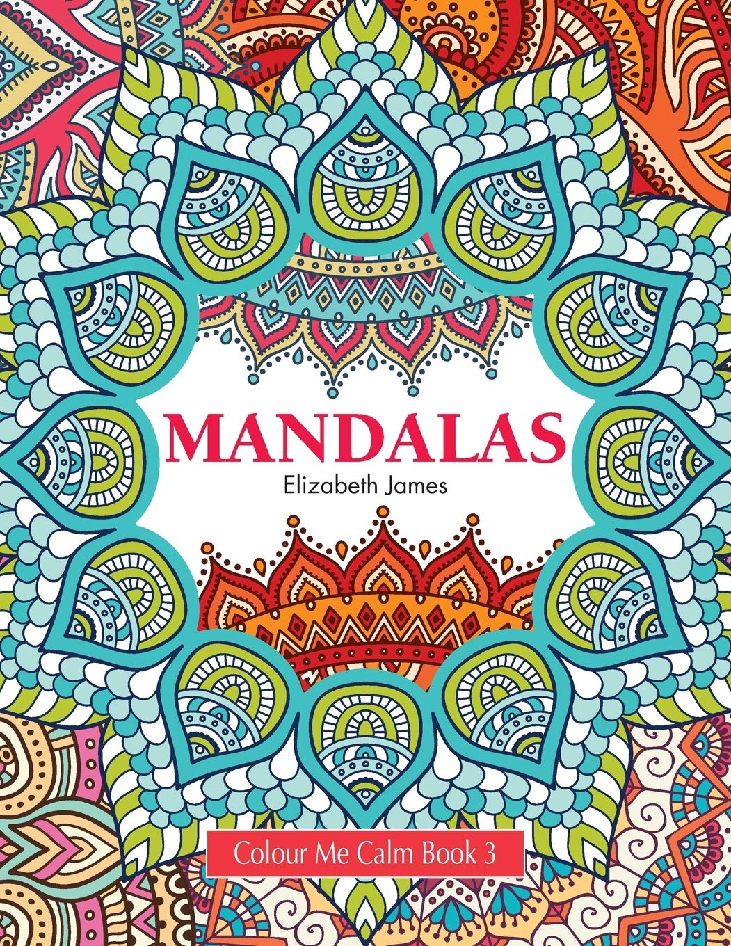 Colour Me Calm Book 3: Mandalas: Volume 3 (Colour Me Calm Collection)