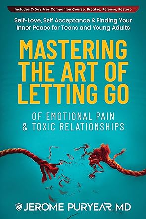 Master The Art  of Letting Go of Emotional Pain and Toxic Relationships