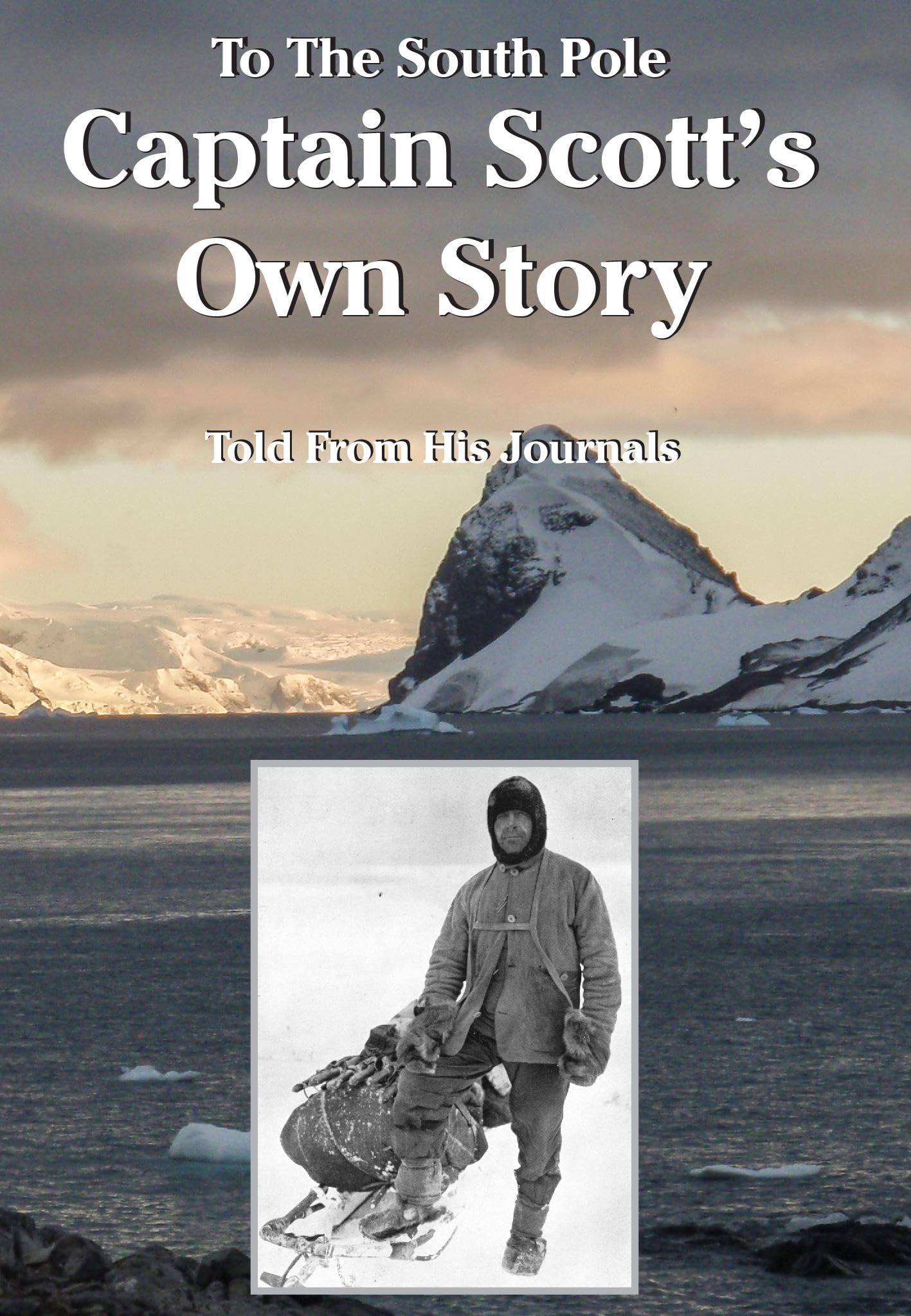 To The South Pole Captain Scott's Own Story Told From His Journals (Historic)
