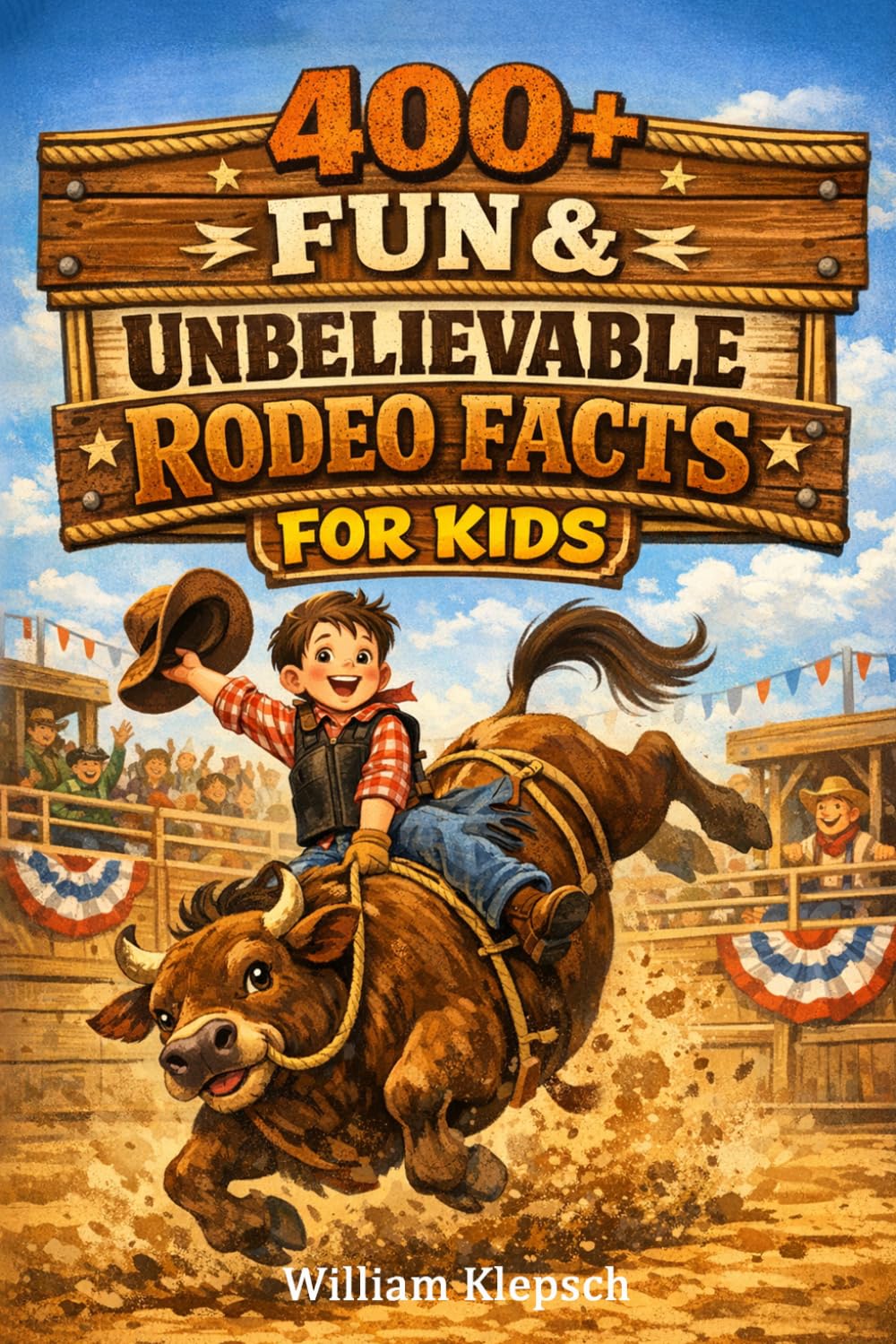 400+ Fun & Unbelievable Rodeo Facts for Kids: Hold tight for Bull Riding, Cowboy Skills & Wild Rodeo Events (Perfect for Young Western Adventure Fans)