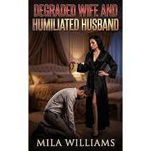 Degraded Wife And Humiliated Husband A Cuckold Humiliation Contemporary Erotic Romance