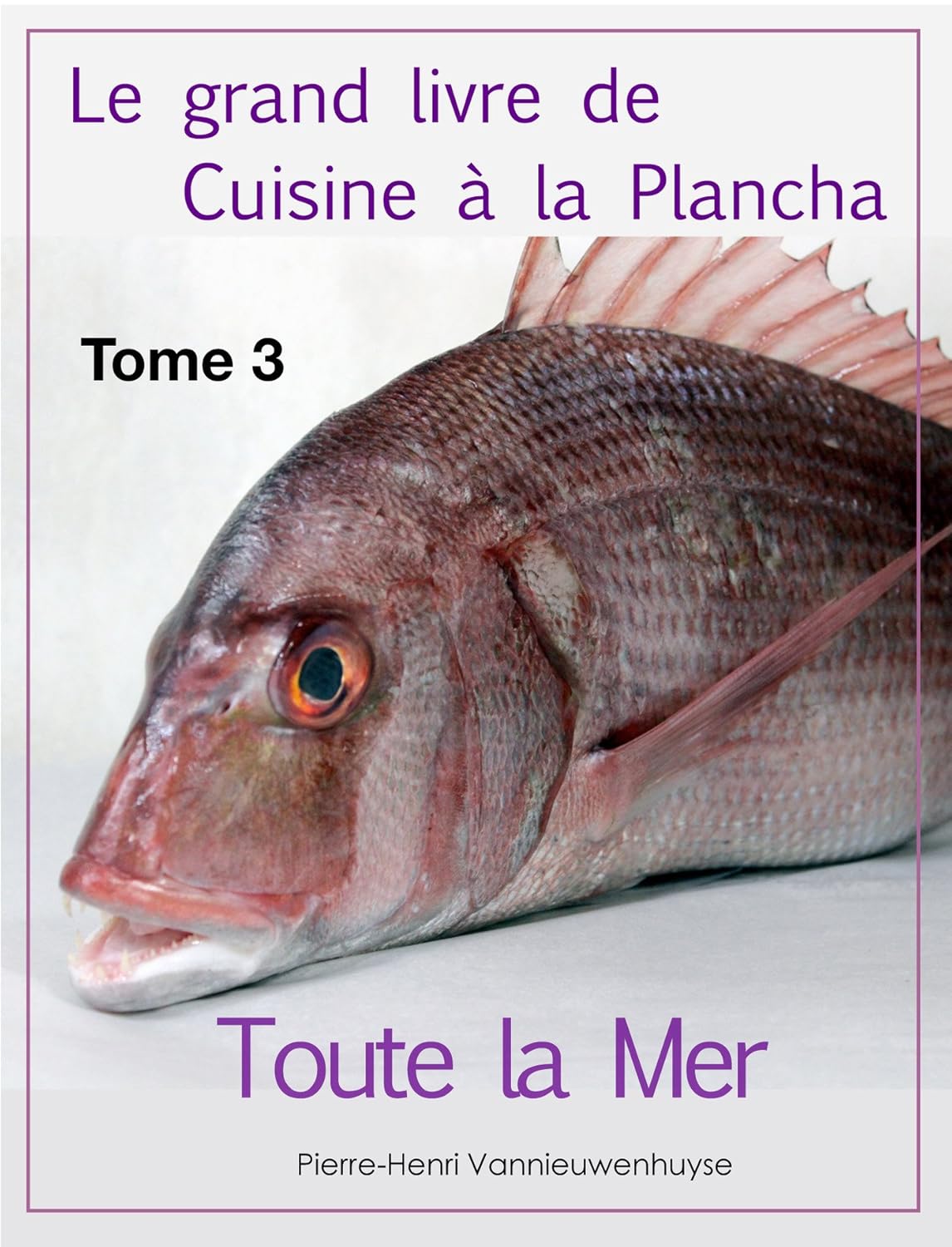 Le grand livre de Cuisine à la Plancha - Tome 3 : Toute la Mer à la plancha - Pierre-Henri Vannieuwenhuyse (2013)