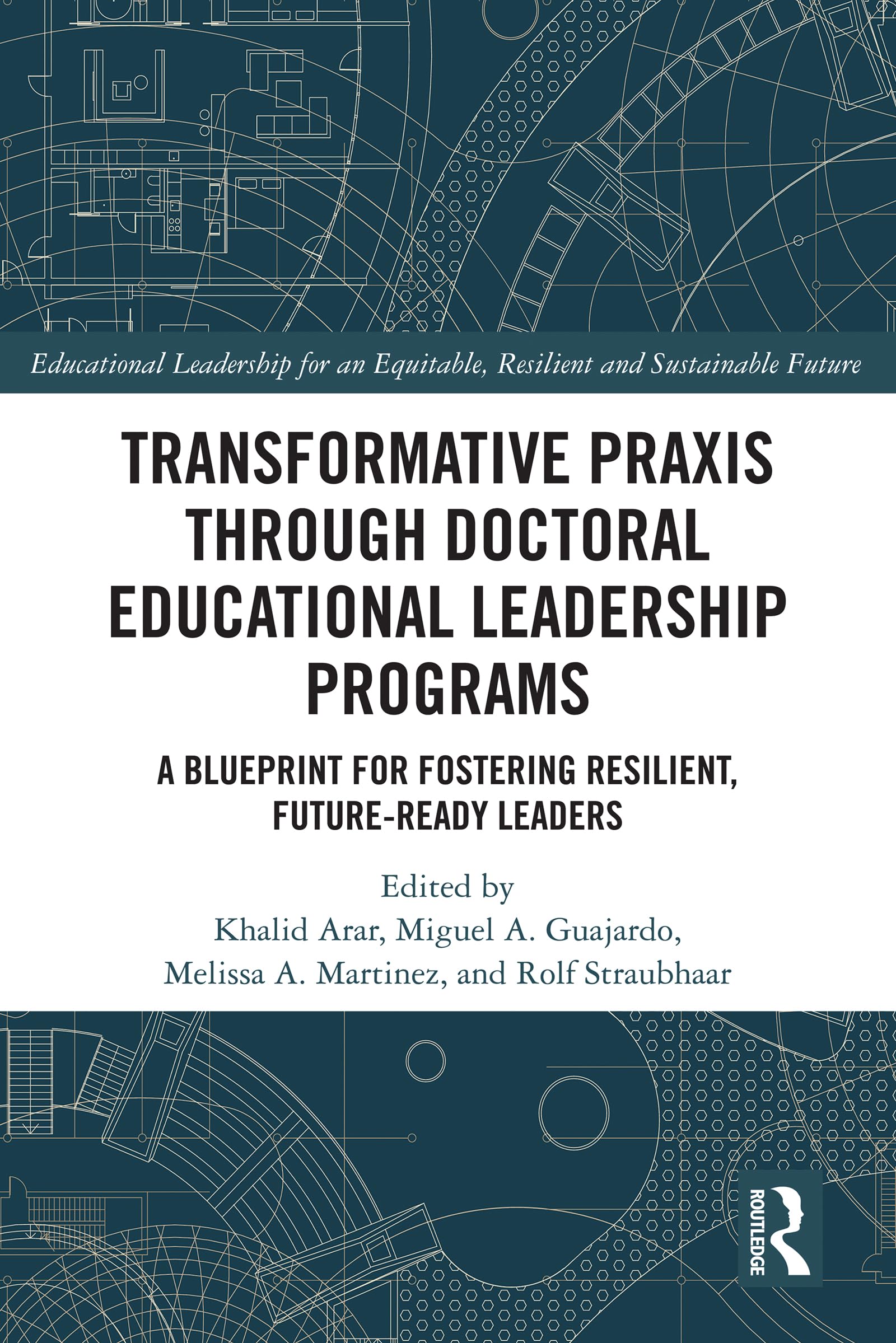 Transformative Praxis through Doctoral Educational Leadership Programs: A Blueprint for Fostering Resilient, Future-ready Leaders (Educational ... Equitable, Resilient and Sustainable Future)