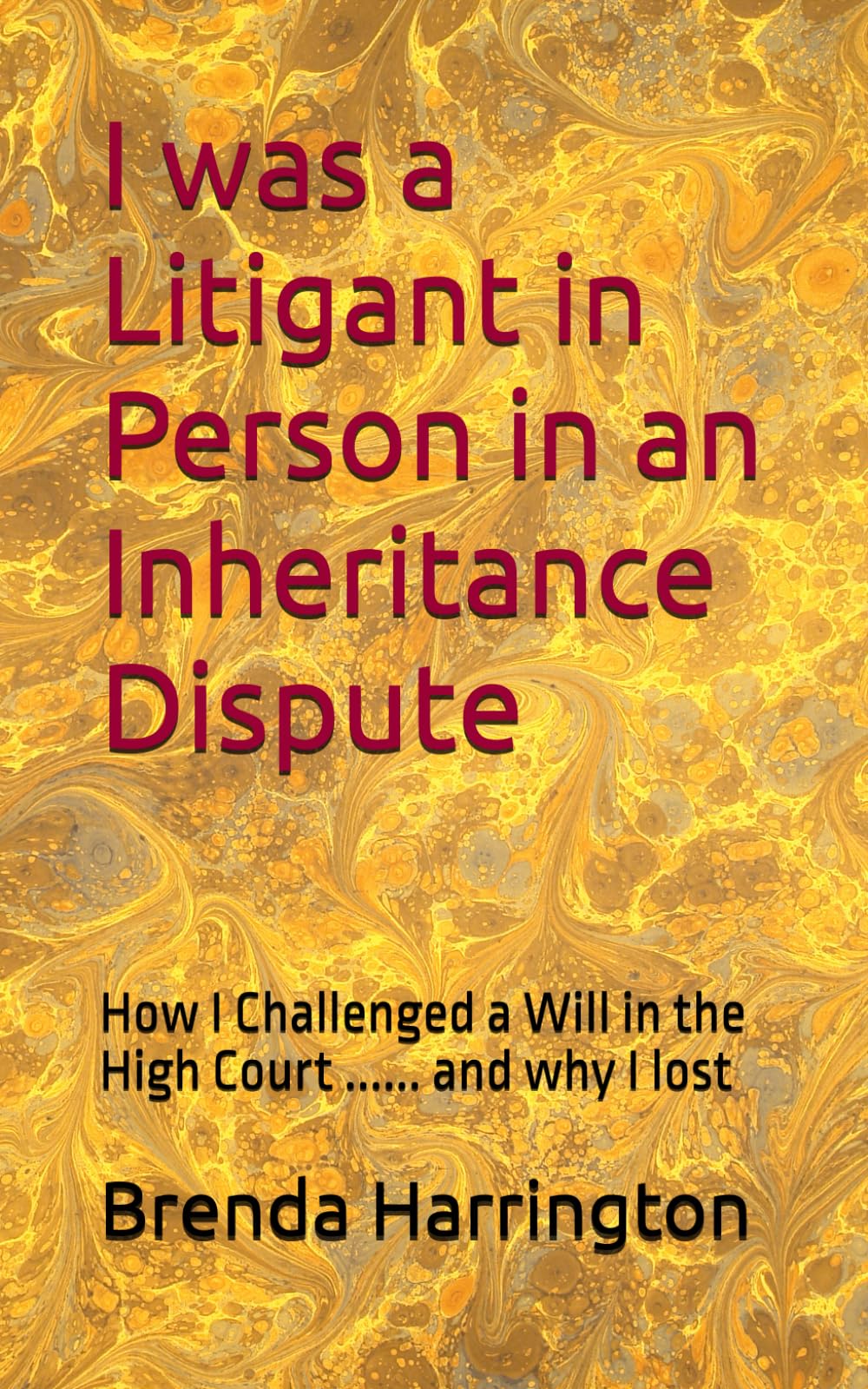 I was a Litigant in Person in an Inheritance Dispute: How I Challenged a Will in the High Court ...... and why I lost