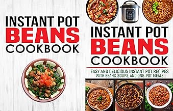 Instant Pot Beans Cookbook: Easy and Delicious Instant Pot Recipes with Beans, Soups, and One-Pot Meals.
