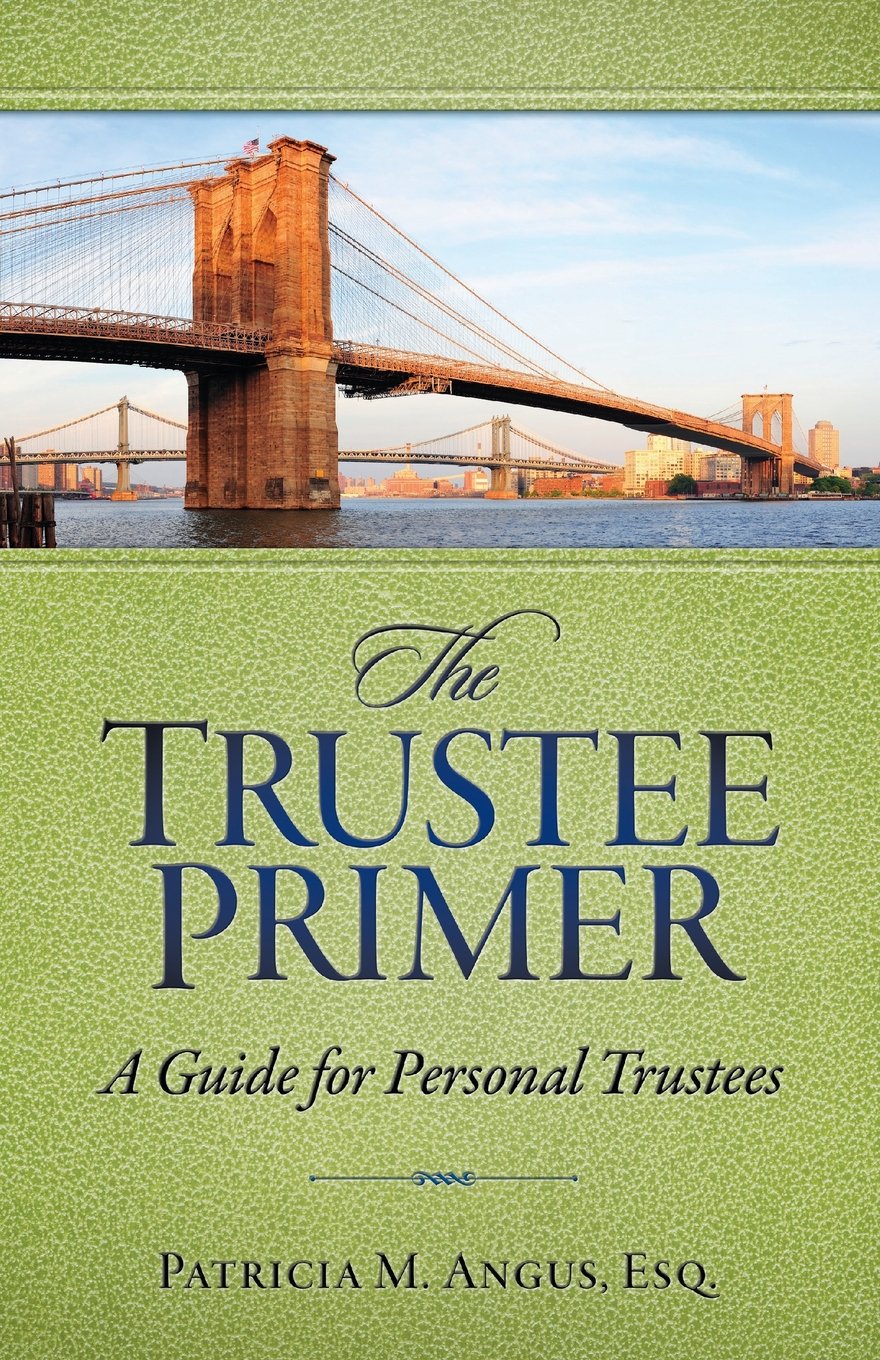 The Trustee Primer: A Guide for Personal Trustees: Angus Esq., Patricia ...