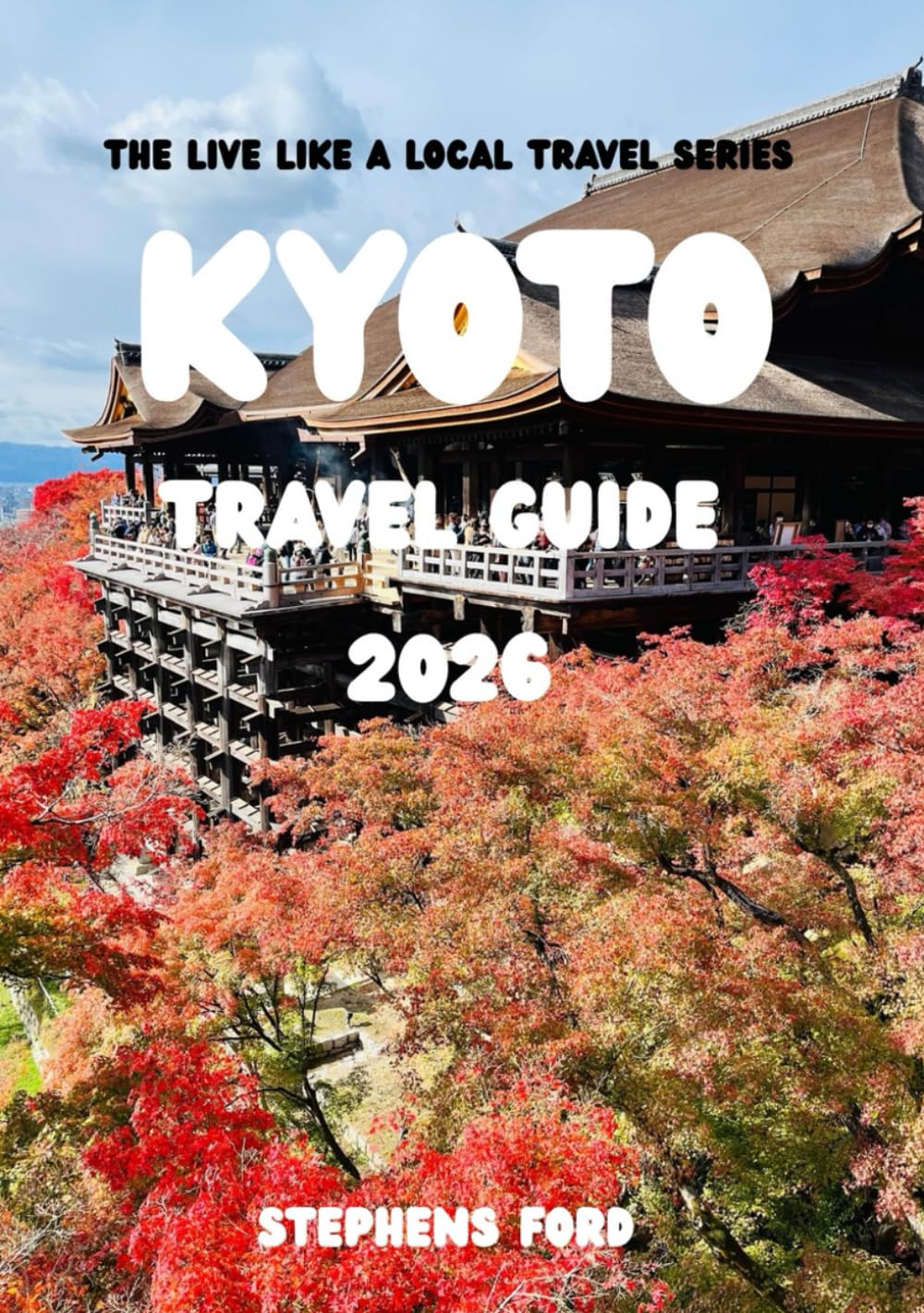 KYOTO TRAVEL GUIDE 2026: Practical Strategies for Exploring Kyoto Like a Local (THE LIVE LIKE A LOCAL TRAVEL SERIES)