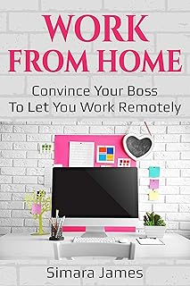 Work From Home: Convince Your Boss to let You Work Remotely: You Don't Have to be an Entrepreneur to Take Control of Your Schedule