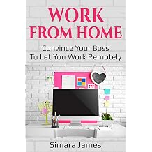 Work From Home Convince Your Boss to let You Work Remotely You Don't Have to be an Entrepreneur to Take Control of Your Schedule