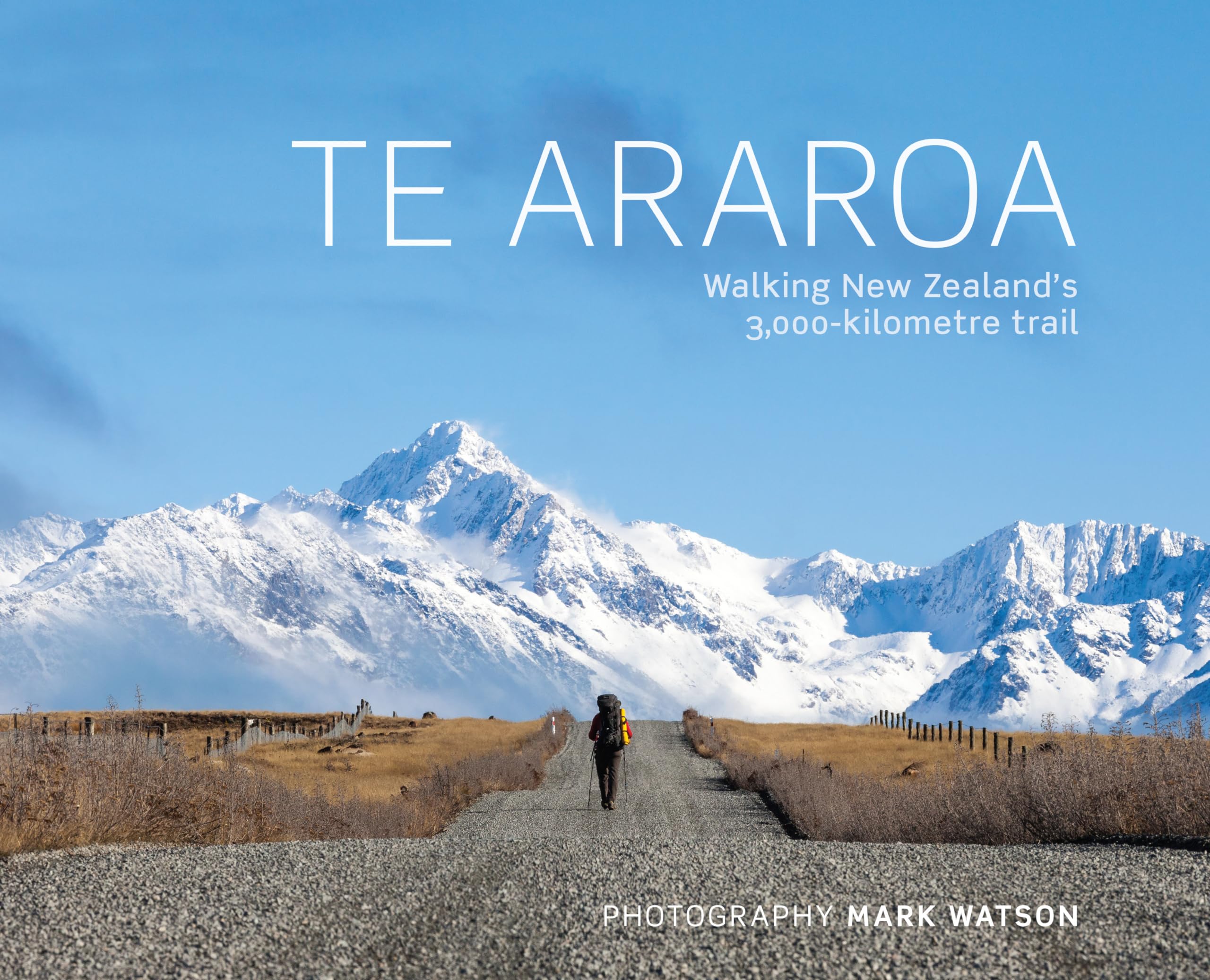 Te Araroa : Walking New Zealand's 3,000-Kilometre Trail