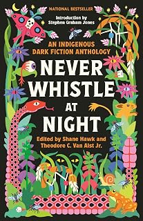 Never Whistle at Night: Indigenous Dark Fiction Anthology - Award-Nominated Horror Tales by Native Authors