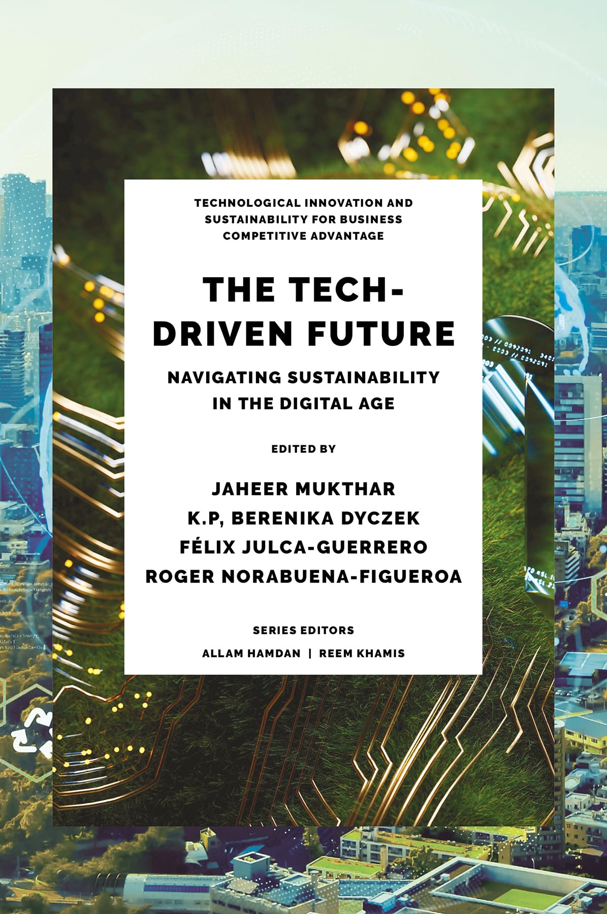 The Tech-Driven Future: Navigating Sustainability in the Digital Age (Technological Innovation and Sustainability for Business Competitive Advantage)