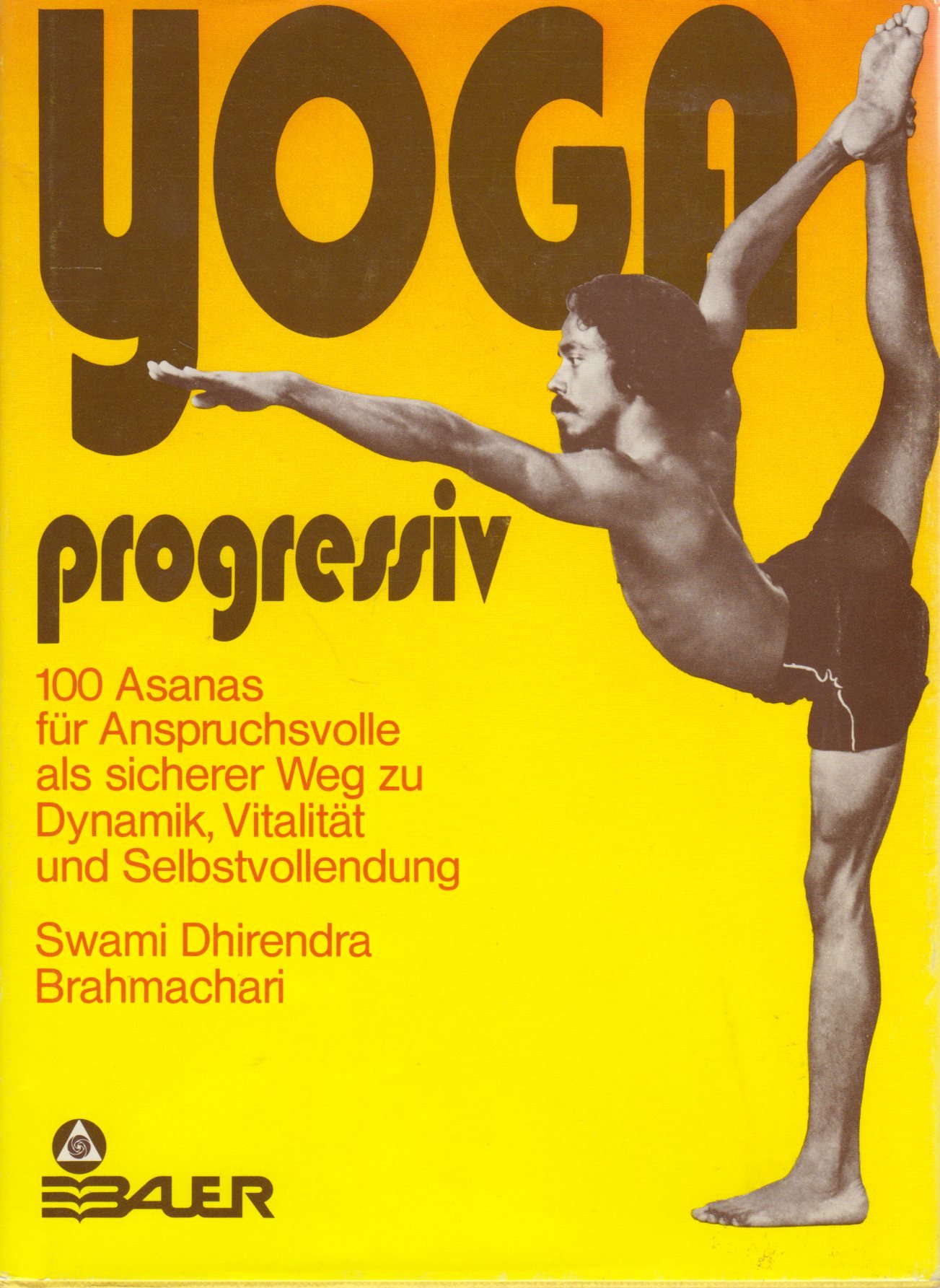 Yoga progressiv: 100 Asanas für Anspruchsvolle als sicherer Weg zu Dynamik, Vitalität und Selbstvollendung
