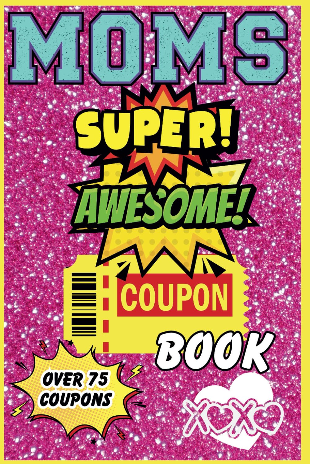 Moms Super Awesome Coupon Book: 80 Heartwarming Coupons: A Thoughtful Mother's Day Gift from Husband and Kids to Mom or Wife