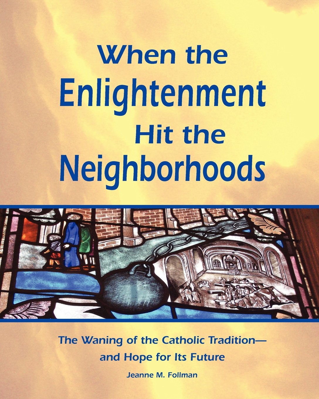 When the Enlightenment Hit the Neighborhoods: The Waning of the Catholic Tradition - and Hope for Its Future