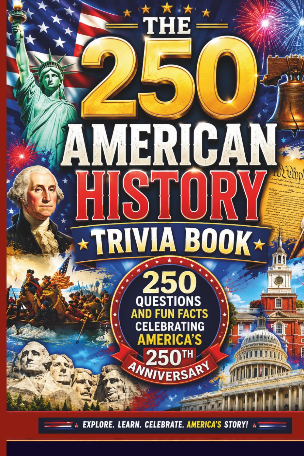 The 250 American History Trivia Book: An American History Quiz Book Featuring 250 Questions and Fun Facts for the 4th of July , Family Game Nights, and America's 250th Anniversary