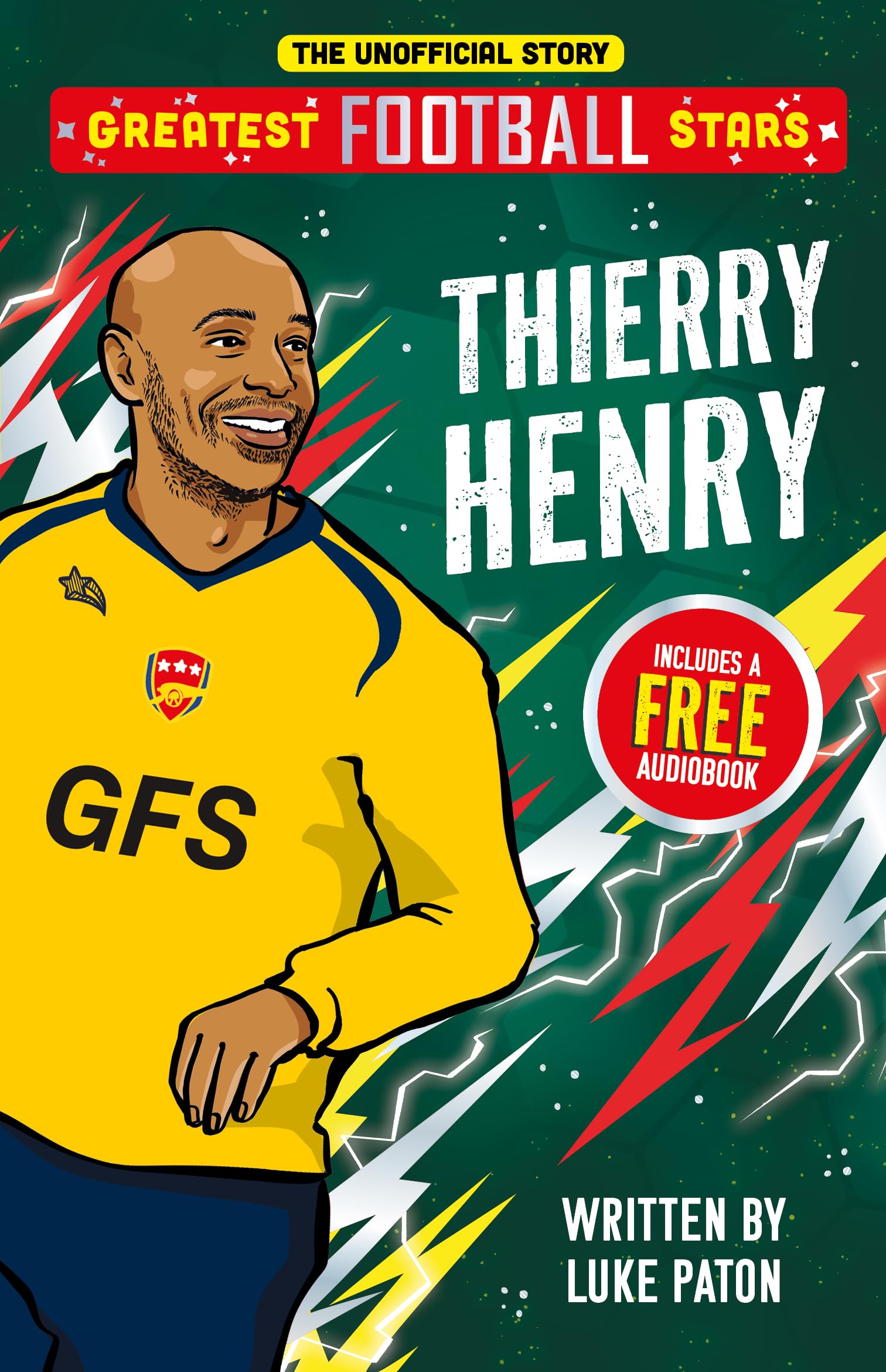 Greatest Football Stars: Thierry Henry - 6 (The Greatest Football Stars 10 Book Collection Volume 2) - Discover the Origins of Your Greatest Football Hero! Perfect for Football Fans Aged 7+