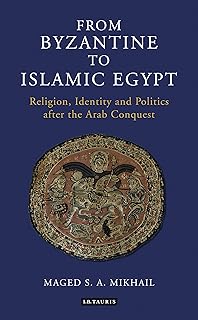 From Byzantine to Islamic Egypt: Religion, Identity and Politics after the Arab Conquest (Library of Middle East History)