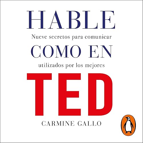 Hable como en TED [Talk Like in TED]: Nueve secretos para comunicar utilizados por los mejores [Nine Secrets to Communicate Used by the Best]