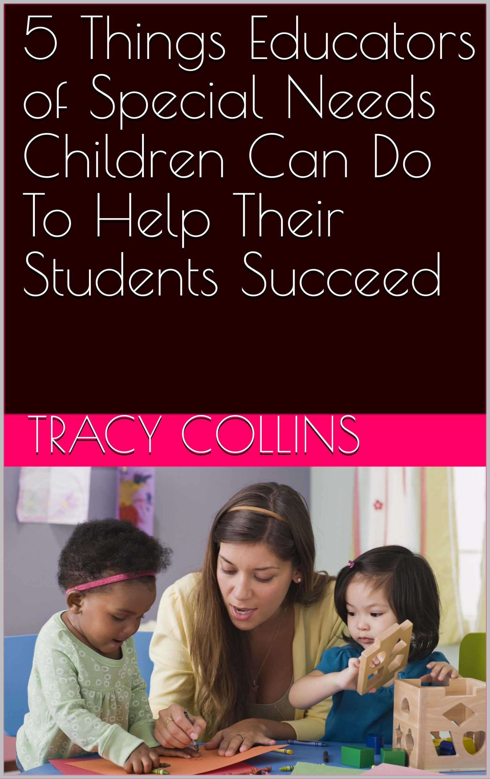 5 Things Educators of Special Needs Children Can Do To Help Their Students Succeed (English Edition)