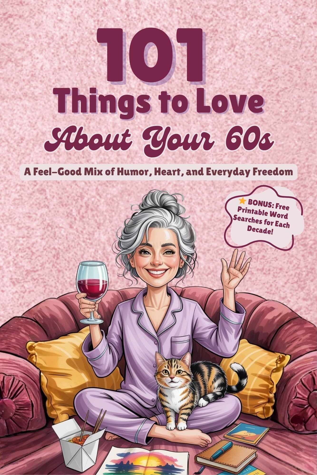 101 Things to Love About Your 60s: A Feel-Good Mix of Humor, Heart, and Everyday Freedom - A Perfect Gift