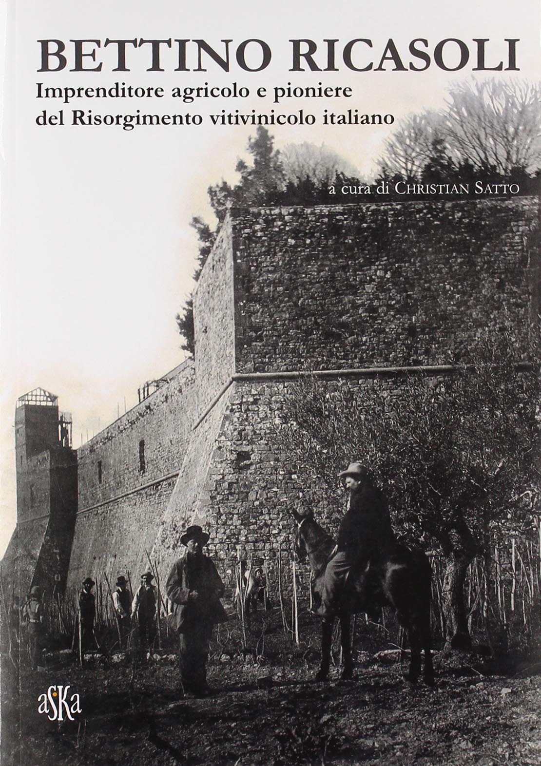 Bettino Ricasoli. Imprenditore agricolo e pioniere del Risorgimento vitivinicolo italiano
