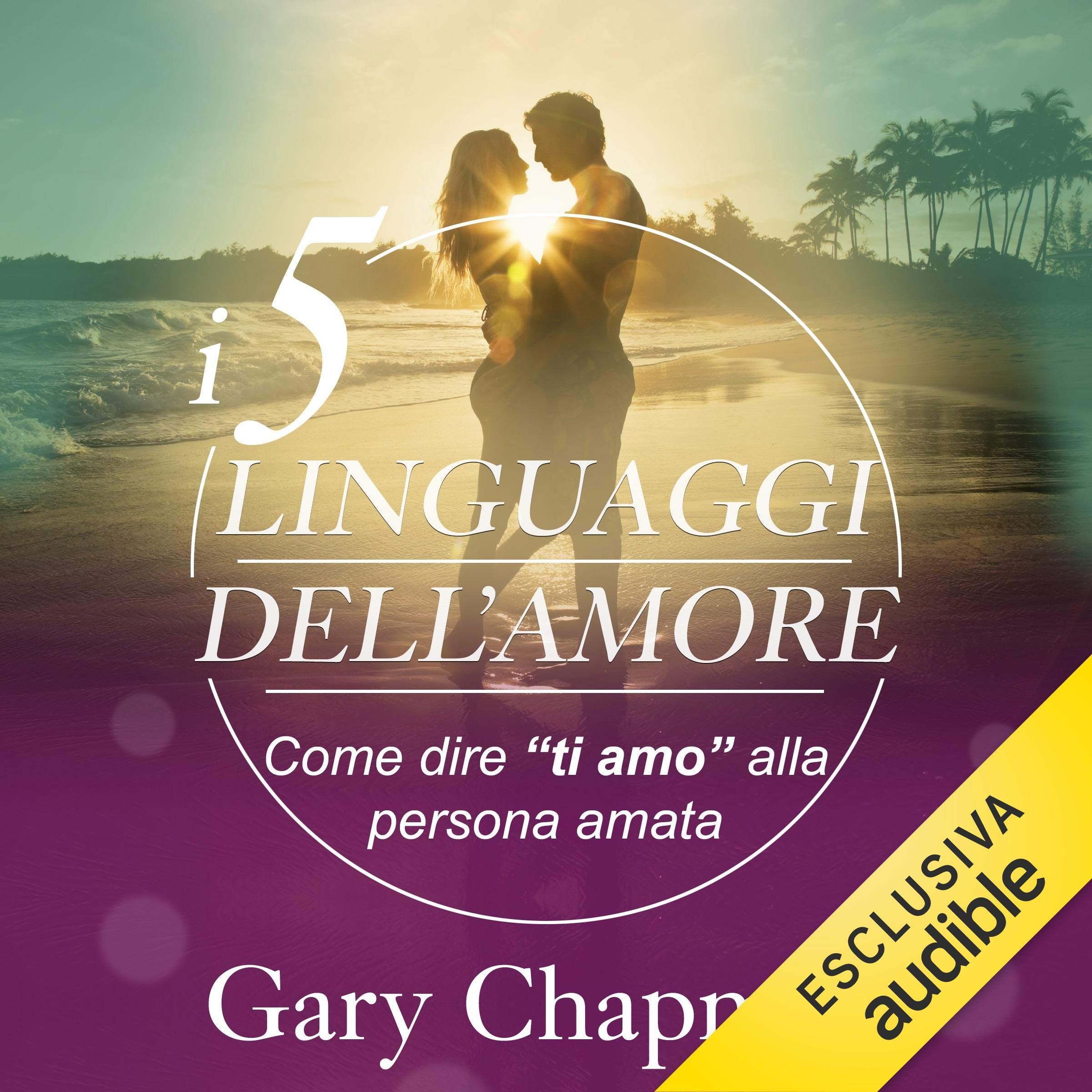 I 5 linguaggi dell'amore: Come dire "ti amo" alla persona amata