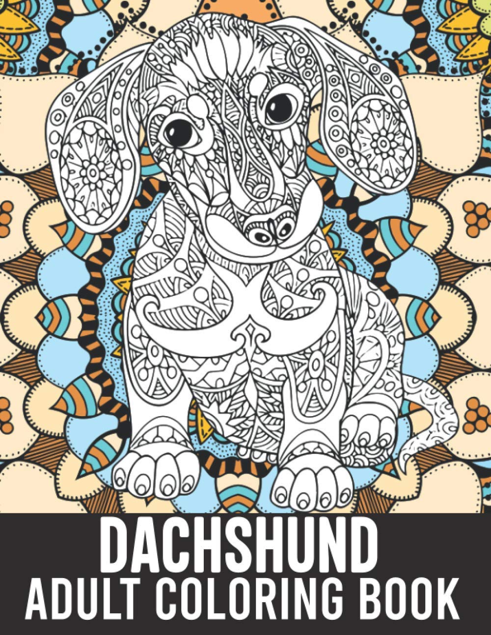 Dachshund Adult Coloring Book: 40 Stress-Relieving Mandala Style Adorable Dachshund Coloring Pages, Doxie Dachshund Owner Mom Gifts, Wiener Dog Gifts for Women Girls