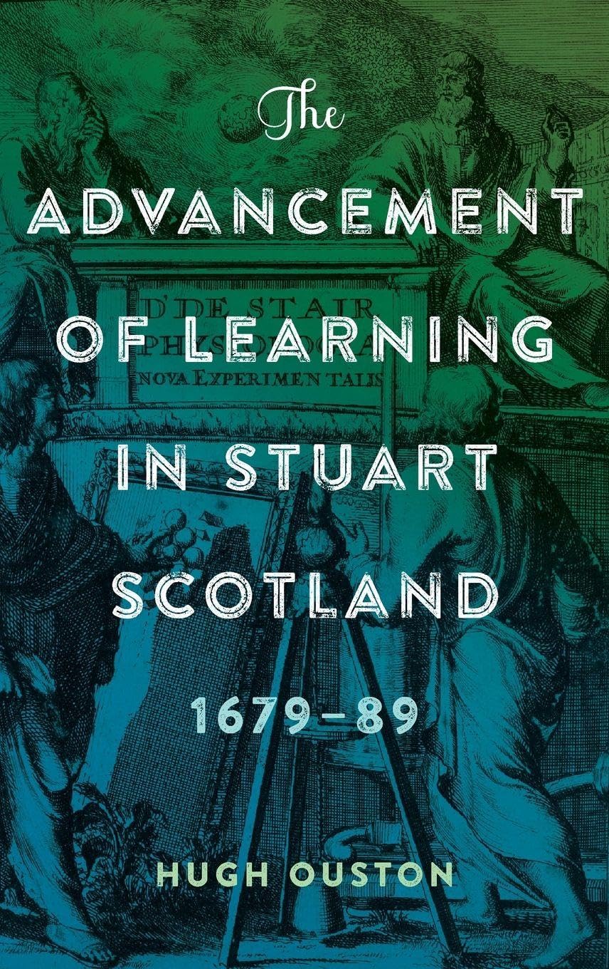 The Advancement of Learning in Stuart Scotland, 1679-89 (St Andrews Studies in Scottish History)