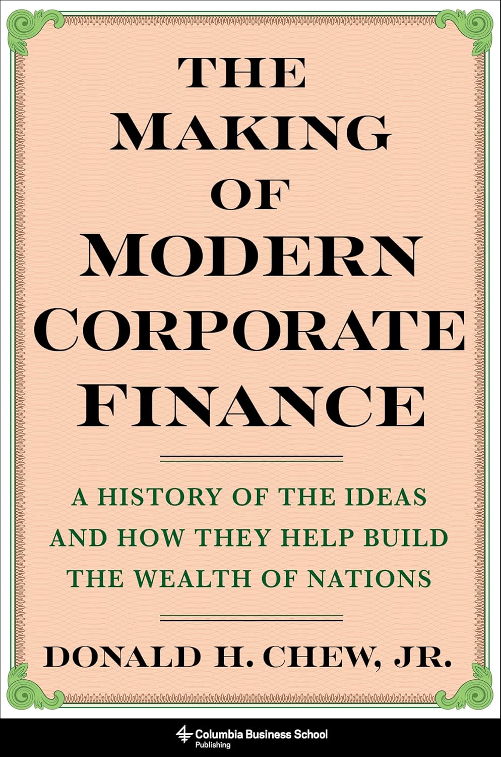 The Making of Modern Corporate Finance: A History of the Ideas and How They Help Build the Wealth of Nations The Making of Modern Corporate Finance: A History of the Ideas and How They Help Build the Wealth of Nations
