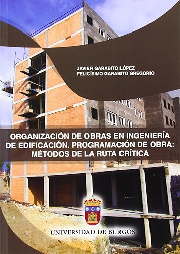Organización de obras en ingeniería de edificación. Programación de obras: métodos de la ruta crítica (Manuales y Prácticas)