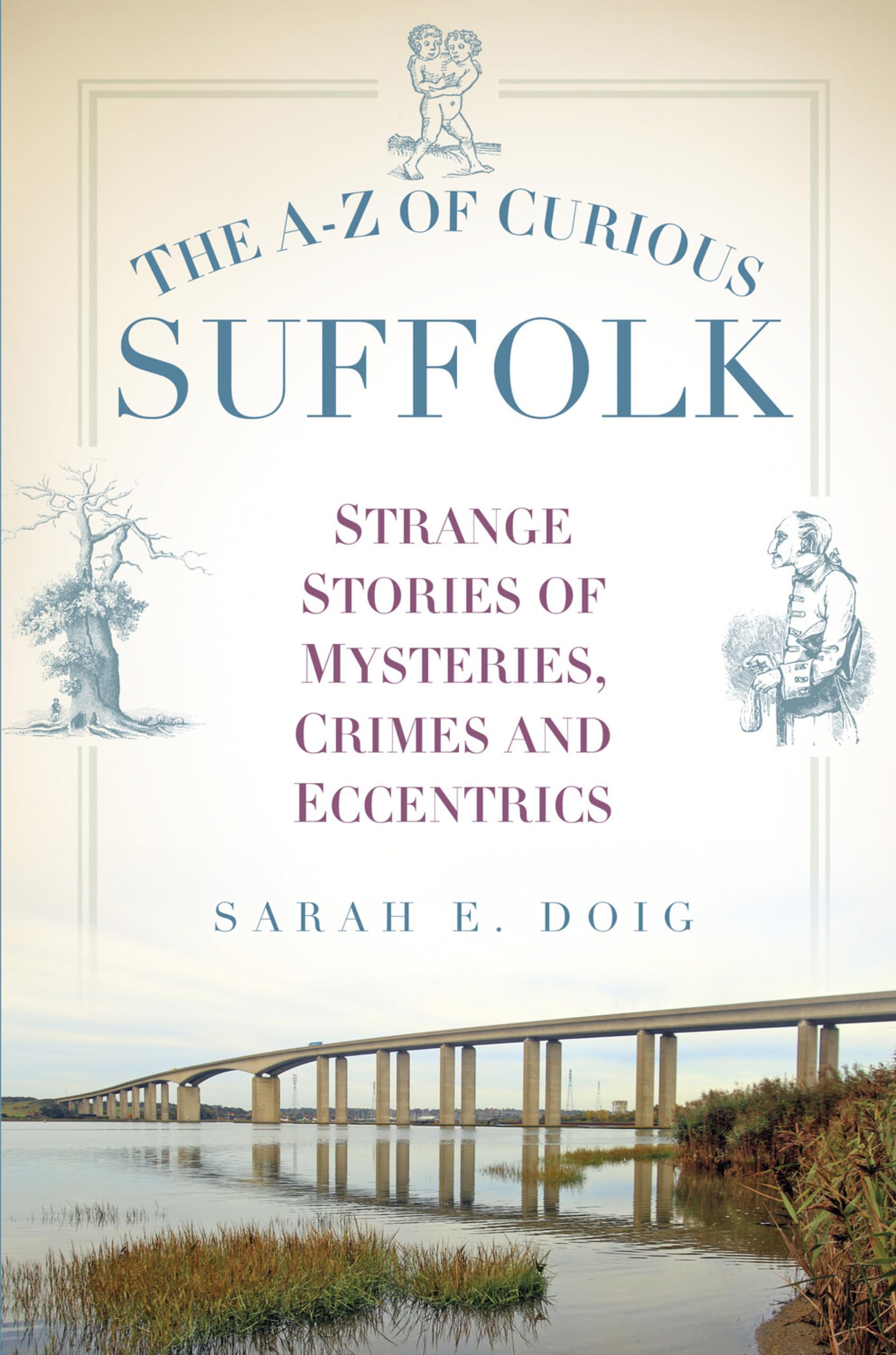 The A-Z of Curious Suffolk: Strange Stories of Mysteries,... - Sarah E. Doig
