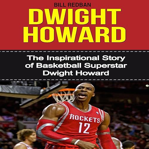 Dwight Howard: The Inspirational Story of Basketball Superstar Dwight Howard