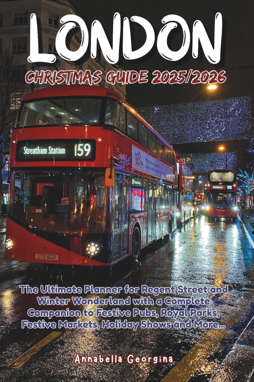London Christmas Guide 2025/2026: The Ultimate Planner for Regent Street and Winter Wonderland with a Complete Companion to Festive Pubs, Royal Parks, Festive Markets, Holiday Shows and More...