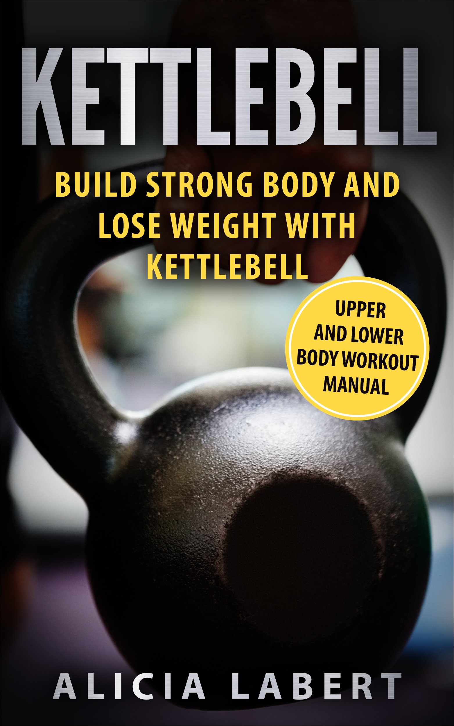 Kettlebell Training: Build Strong Body and Lose Weight with Kettlebell