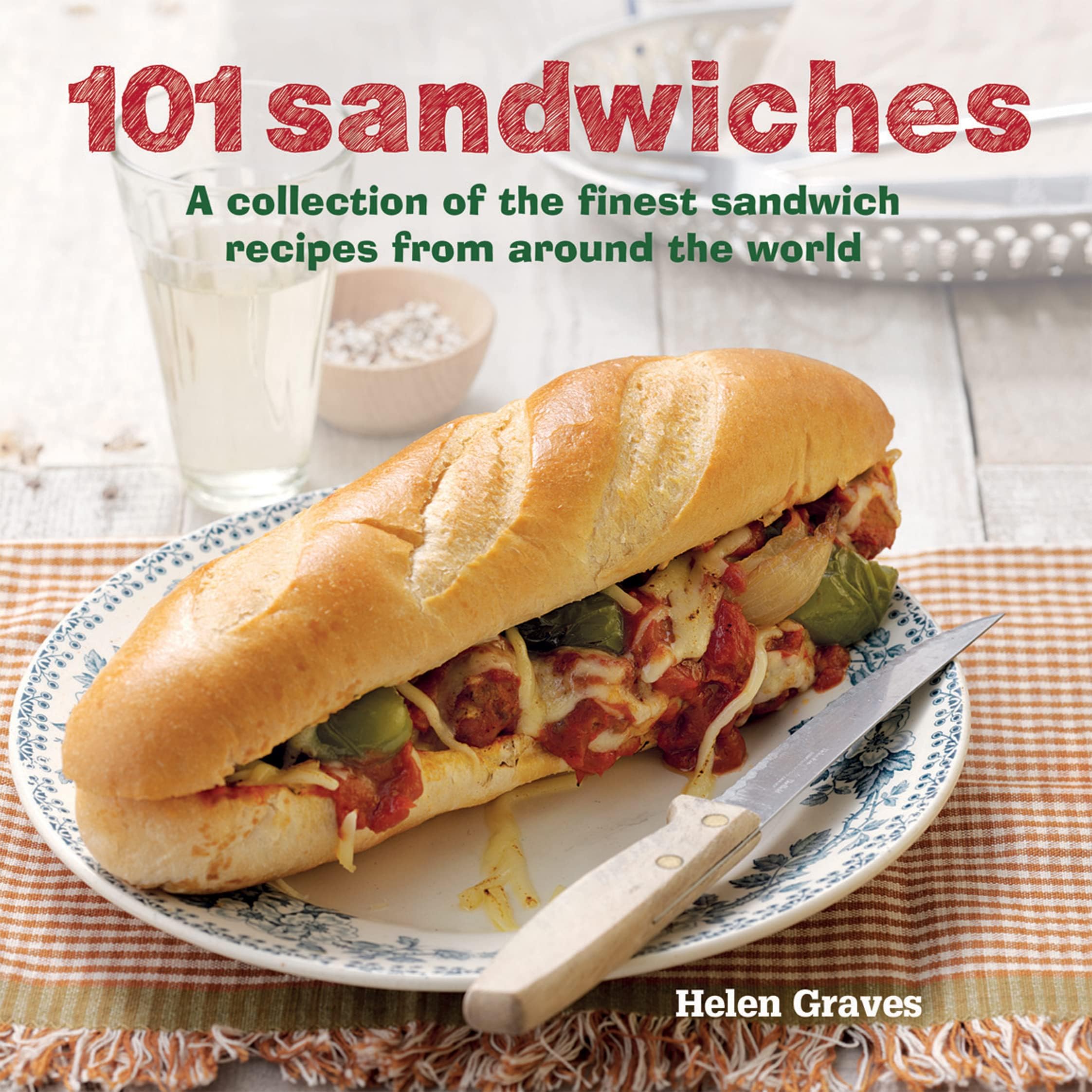 101 Sandwiches: A collection of the finest sandwich recipes from a