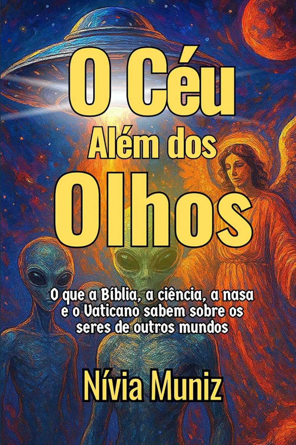 O Céu Além dos Olhos: O que a Bíblia, a ciência, a nasa e o Vaticano sabem sobre os seres de outros mundos
