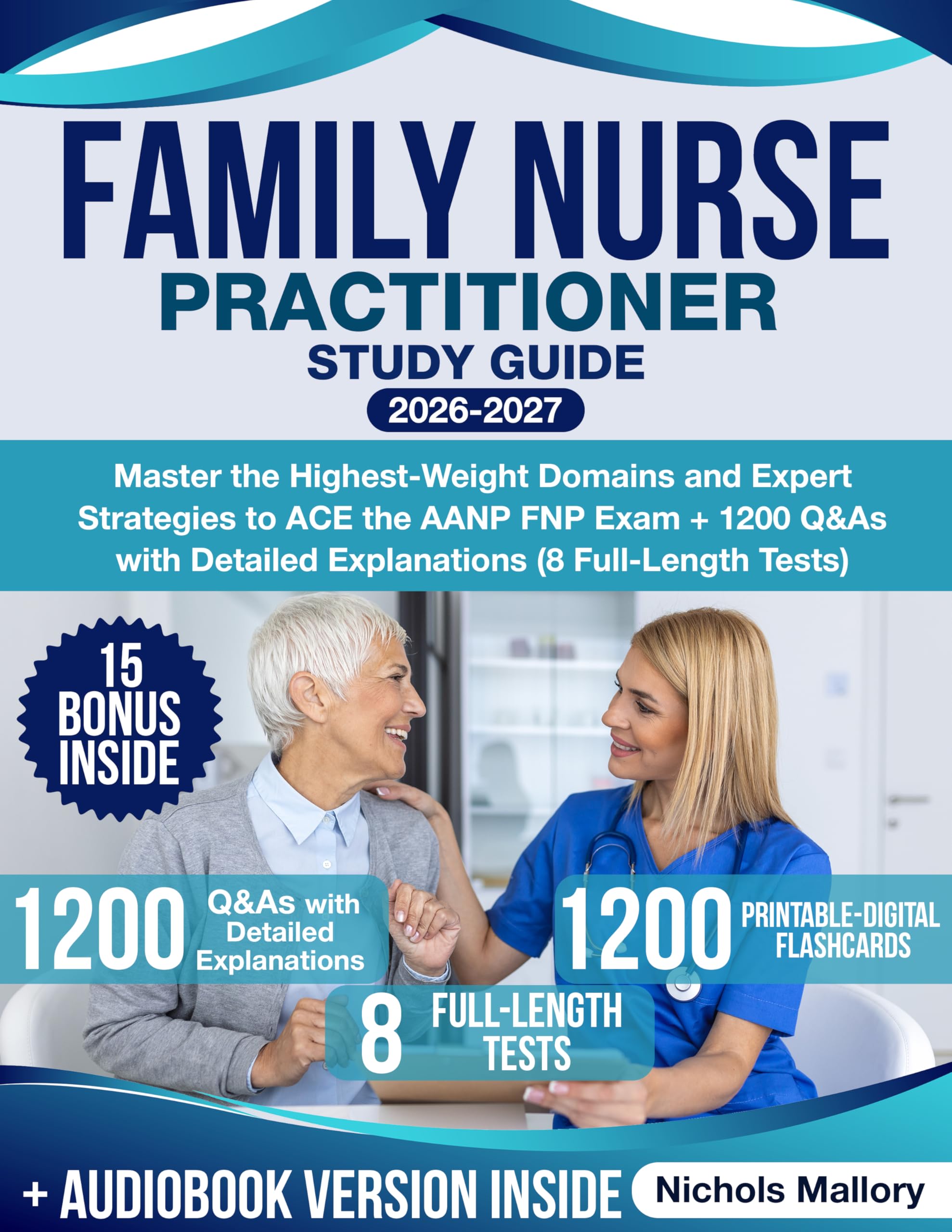 Family Nurse Practitioner Study Guide: Master the Highest-Weight Domains and Expert Strategies to ACE the AANP FNP Exam + 1200 Q&As with Detailed Explanations (8 Full-Length Tests)