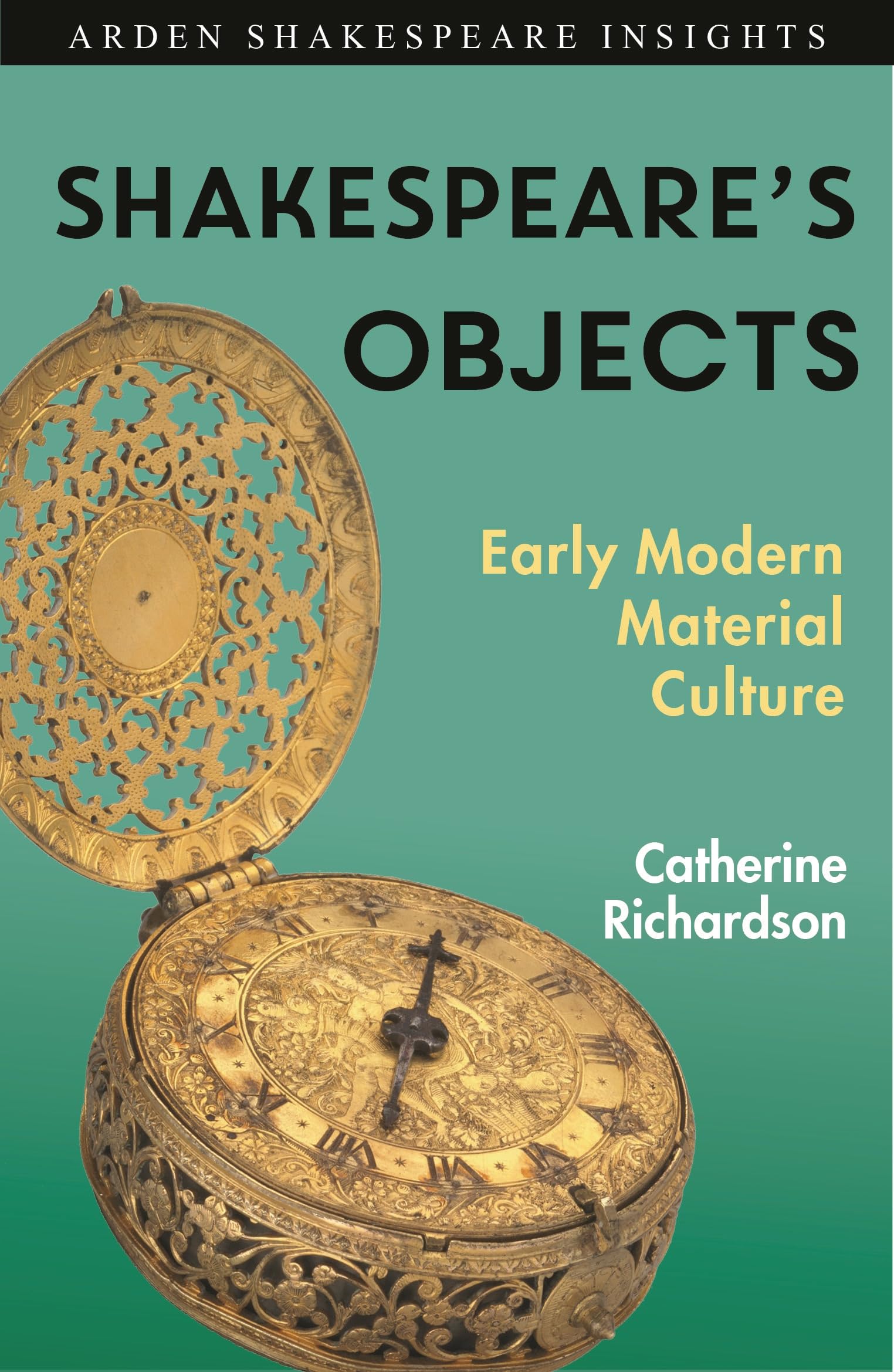 Shakespeare's Objects: Early Modern Material Culture (Arden Shakespeare Insights)