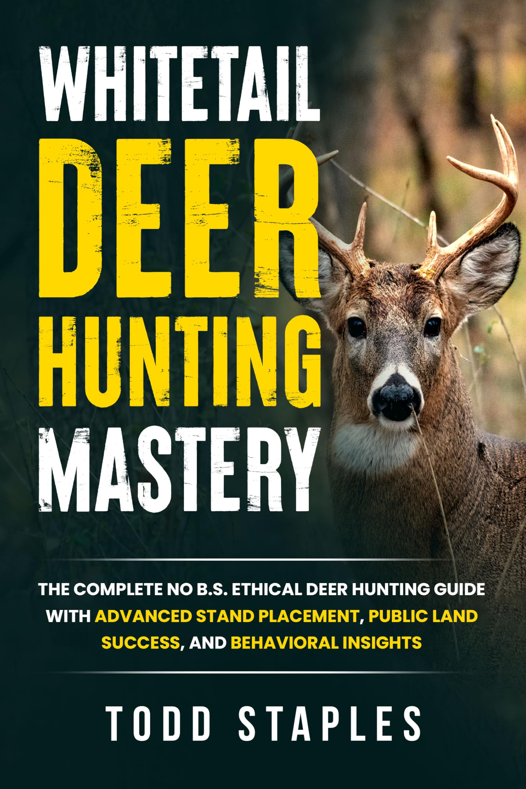 Whitetail Deer Hunting Mastery: The Complete No B.S. Ethical Deer Hunting Guide with Advanced Stand Placement, Public Land Success, and Behavioral Insights (Whitetail Deer Hunting Roadmap Book 1)