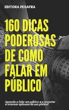 160 DICAS PODEROSAS DE COMO FALAR EM PÚBLICO: Faça sua platéia ficar admirada e venda qualquer coisa a ela!