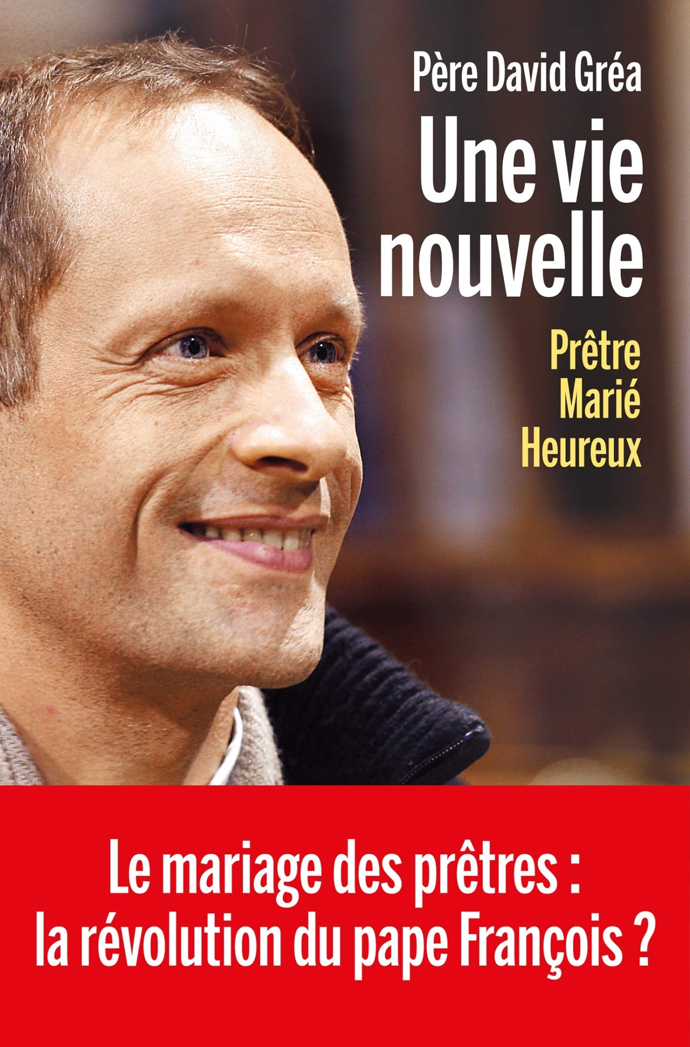 Une vie nouvelle: Prêtre, marié, heureux