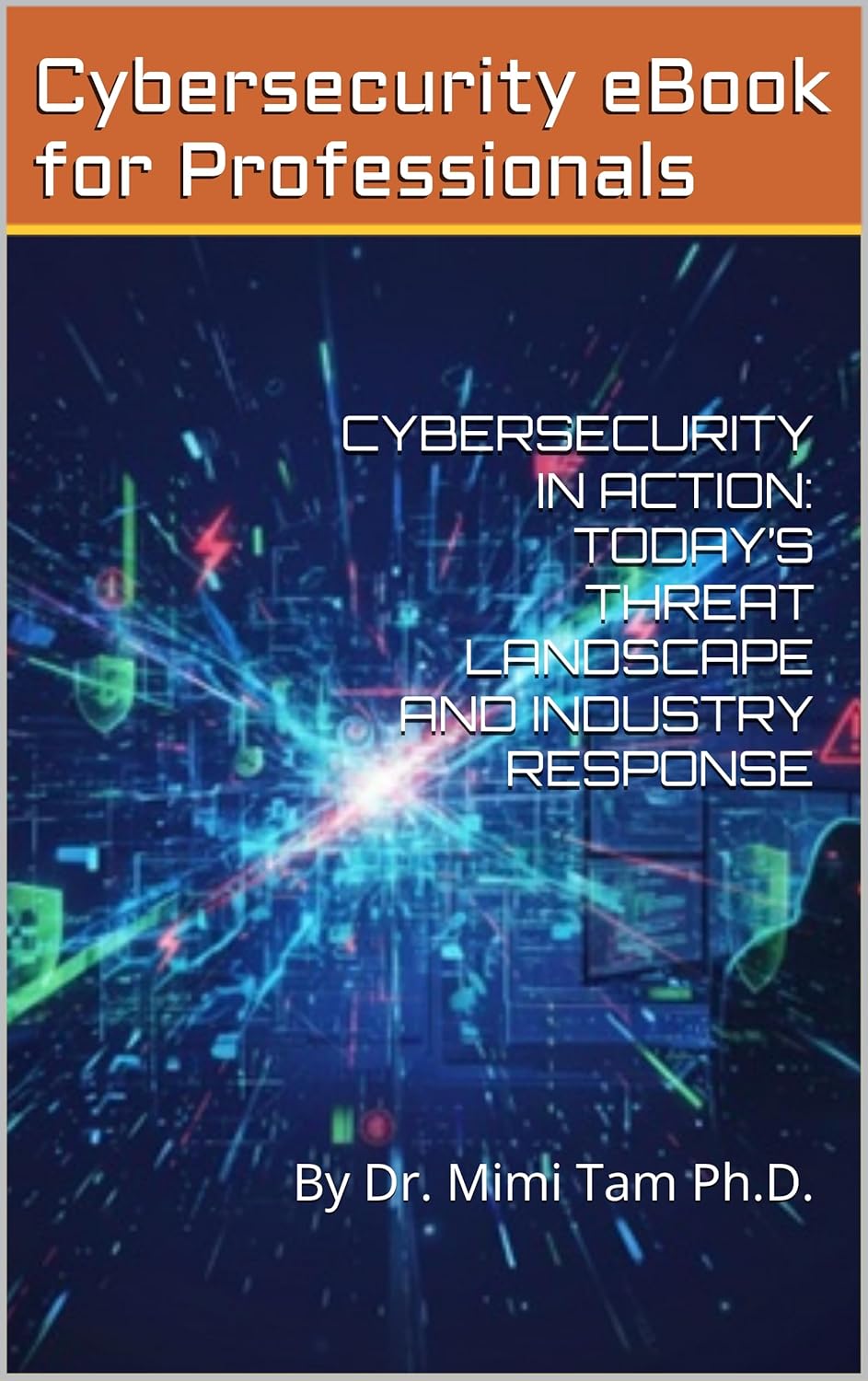 CYBERSECURITY IN ACTION: TODAY’S THREAT LANDSCAPE AND INDUSTRY RESPONSE Kindle Edition CYBERSECURITY IN ACTION: TODAY’S THREAT LANDSCAPE AND INDUSTRY RESPONSE Kindle Edition