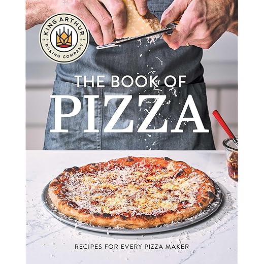 King Arthur Baking Company's Book of Pizza: Recipes for Every Pizza Maker (A Cookbook)