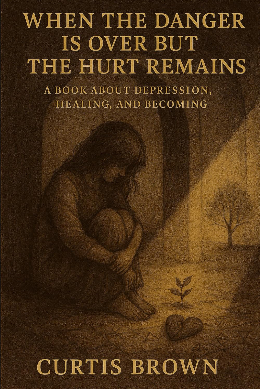 When the Danger Is Over but the Hurt Remains: A Book About Depression, Healing, and Becoming