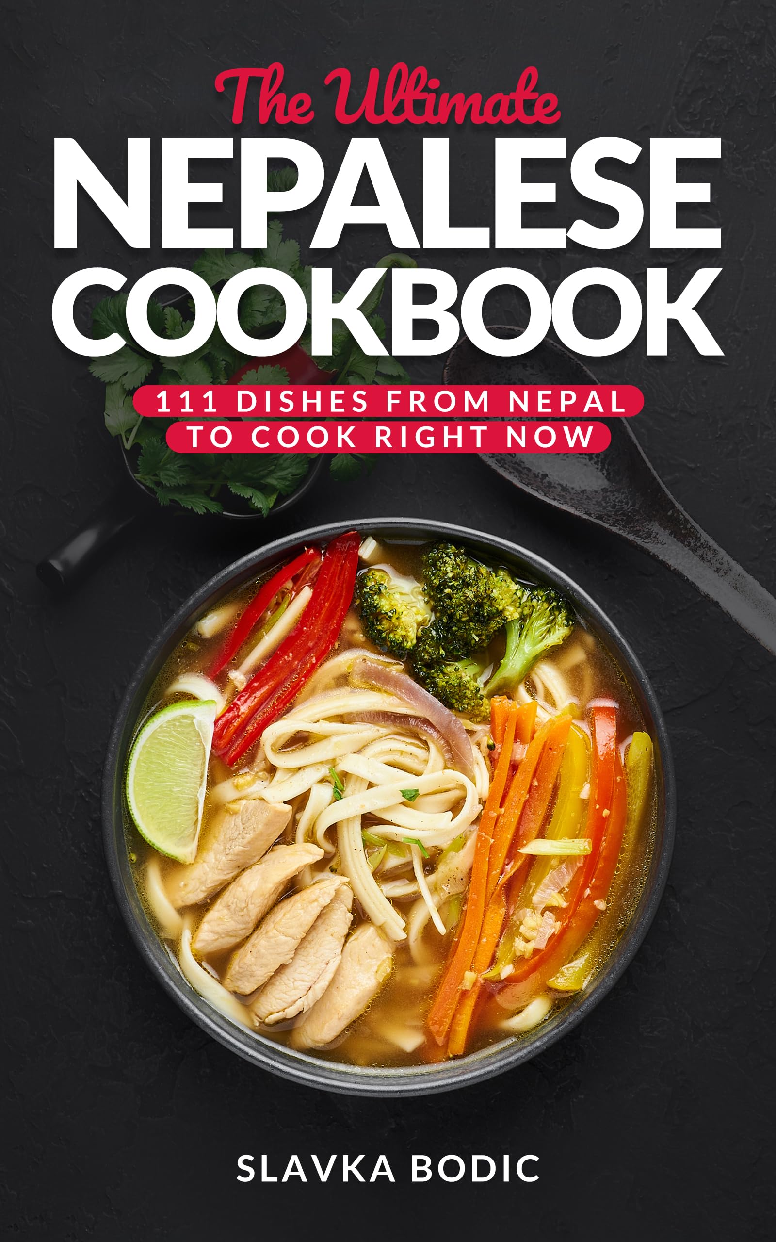 The Ultimate Nepalese Cookbook: 111 Dishes From Nepal To Cook Right Now (World Cuisines Book 100)