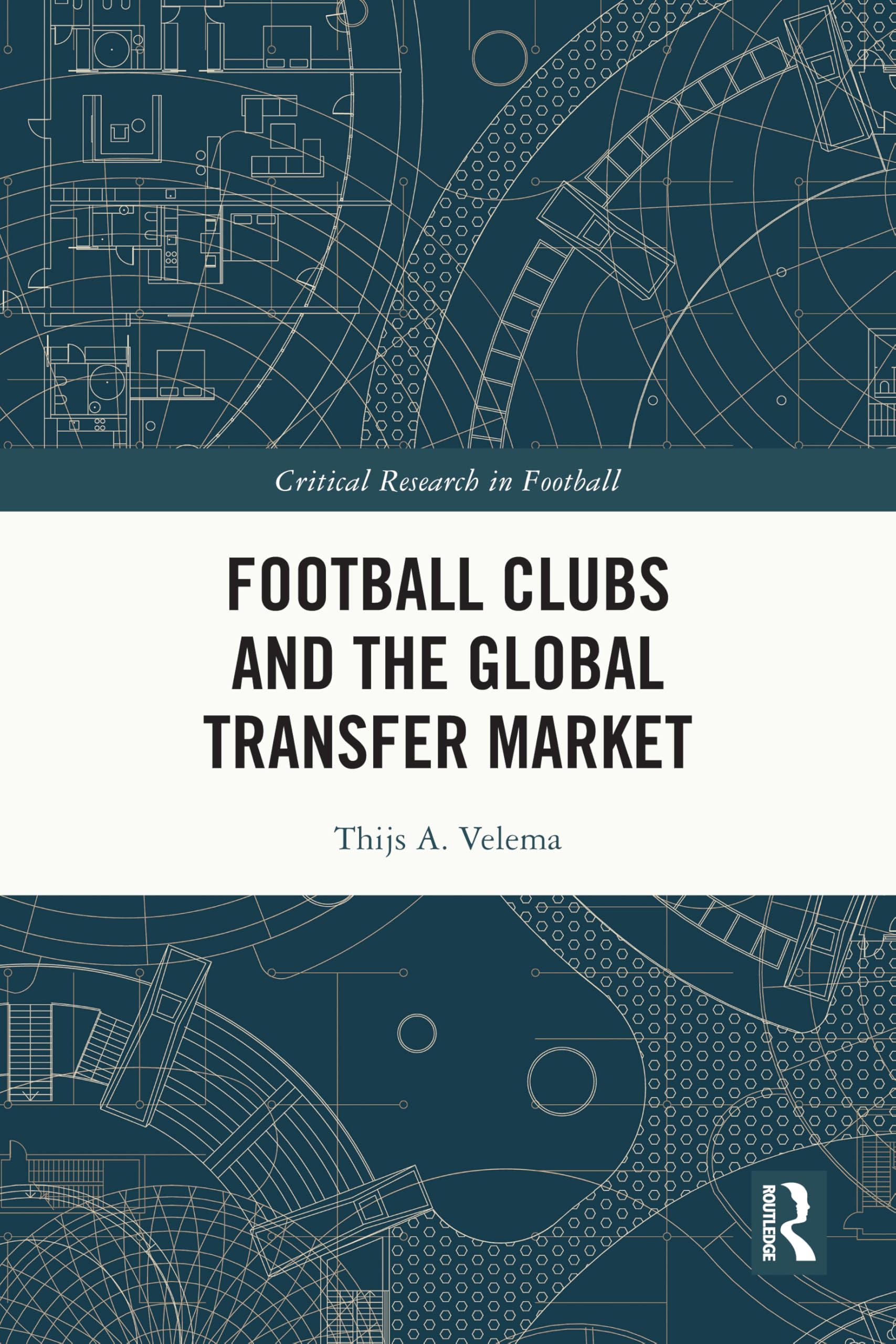 Football Clubs and the Global Transfer Market (Critical Research in Football)